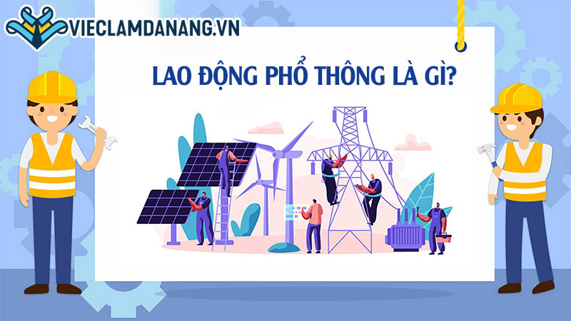 Lao động phổ thông là gì? 3 yêu cầu cơ bản đối với lao động phổ thông