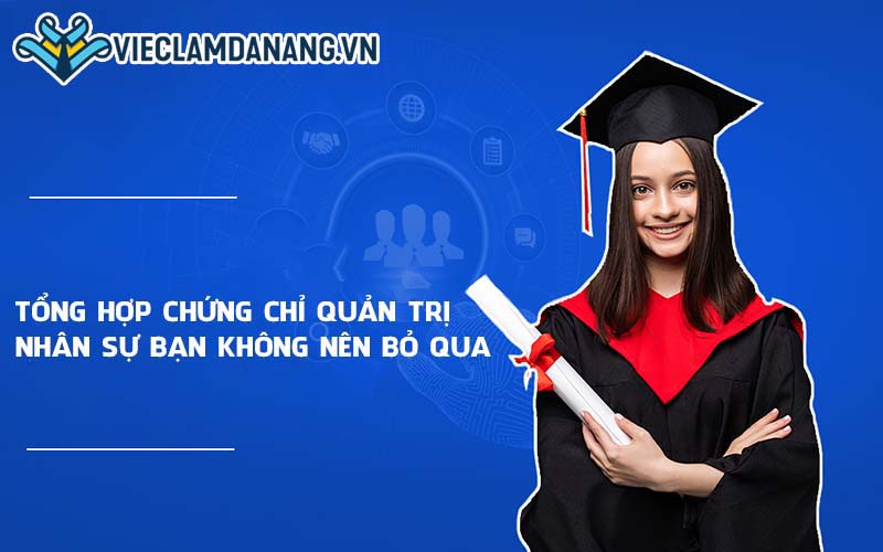 Tổng hợp chứng chỉ quản trị nhân sự hàng đầu